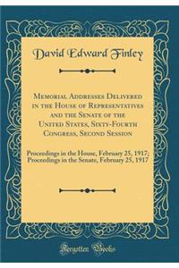 Memorial Addresses Delivered in the House of Representatives and the Senate of the United States, Sixty-Fourth Congress, Second Session: Proceedings in the House, February 25, 1917; Proceedings in the Senate, February 25, 1917 (Classic Reprint)