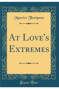 At Love's Extremes (Classic Reprint)