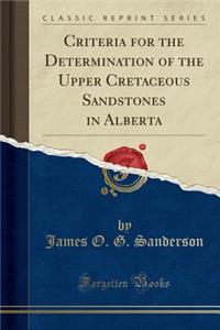 Criteria for the Determination of the Upper Cretaceous Sandstones in Alberta (Classic Reprint)