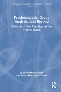 Psychoanalysis, Group Analysis, and Beyond: Towards a New Paradigm of the Human Being