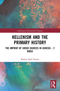 Hellenism and the Primary History: The Imprint of Greek Sources in Genesis - 2 Kings
