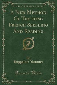 A New Method of Teaching French Spelling and Reading (Classic Reprint)
