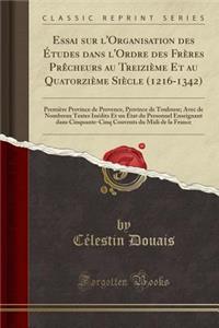 Essai Sur l'Organisation Des Études Dans l'Ordre Des Frères Prècheurs Au Treizième Et Au Quatorzième Siècle (1216-1342)