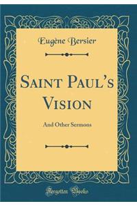 Saint Paul's Vision: And Other Sermons (Classic Reprint)