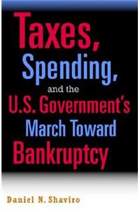 Taxes, Spending, and the U.S. Government's March Towards Bankruptcy