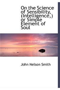 On the Science of Sensibility, (Intelligence, ) or Simple Element of Soul