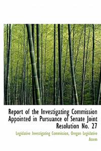 Report of the Investigating Commission Appointed in Pursuance of Senate Joint Resolution No. 27