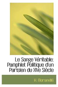 Le Songe V Ritable: Pamphlet Politique D'Un Parisien Du Xve Si Cle