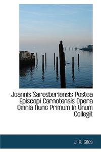 Joannis Saresberiensis Postea Episcopi Carnotensis Opera Omnia Nunc Primum in Unum Collegit