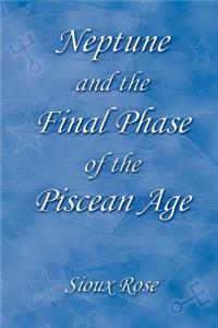 Neptune and the Final Phase of the Piscean Age