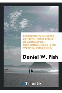 Robinson's Shorter Course. First Book in Arithmetic, Including Oral and Written Exercises