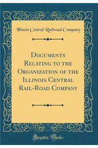 Documents Relating to the Organization of the Illinois Central Rail-Road Company (Classic Reprint)