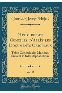 Histoire Des Conciles, d'AprÃ¨s Les Documents Originaux, Vol. 12: Table GÃ©nÃ©rale Des MatiÃ©res, Suivant l'Ordre AlphabÃ©tique (Classic Reprint)