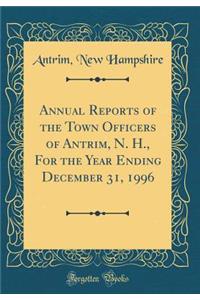 Annual Reports of the Town Officers of Antrim, N. H., For the Year Ending December 31, 1996 (Classic Reprint)