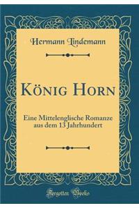 Kï¿½nig Horn: Eine Mittelenglische Romanze Aus Dem 13 Jahrhundert (Classic Reprint)