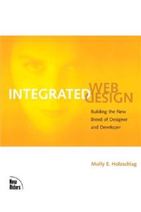 Integrated Web Design: Building the New Breed of Designer and Developer