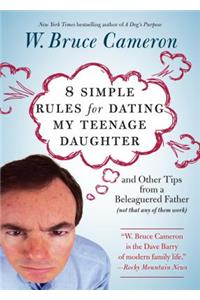 8 Simple Rules for Dating My Teenage Daughter: And Other Tips from a Beleaguered Father (Not That Any of Them Work)