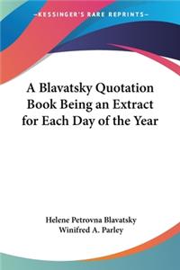 Blavatsky Quotation Book Being an Extract for Each Day of the Year