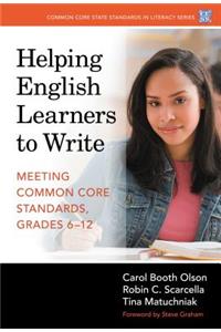 Helping English Learners to Write--Meeting Common Core Standards, Grades 6-12