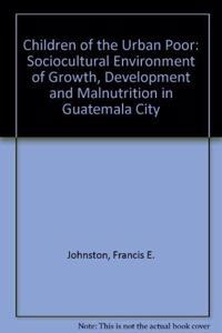 Children of the Urban Poor: The Sociocultural Environment of Growth, Development, and Malnutrition in Guatemala City