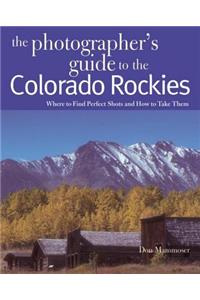 Photographer's Guide to the Colorado Rockies: Where to Find Perfect Shots and How to Take Them