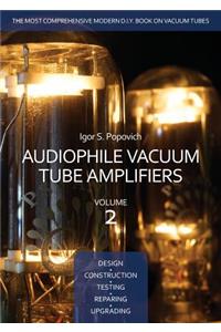 Audiophile Vacuum Tube Amplifiers - Design, Construction, Testing, Repairing & Upgrading, Volume 2