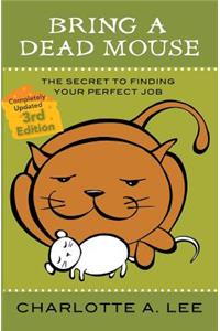 Bring a Dead Mouse, 3rd Edition: The Secret to Finding Your Perfect Job