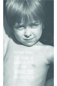 The Draw of Broken Eyes and Whirling Metaphysics