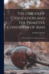 Origin of Civilization and the Primitive Condition of Man [microform]