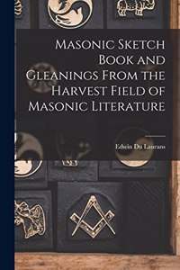 Masonic Sketch Book and Gleanings From the Harvest Field of Masonic Literature