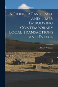 Pioneer Pastorate and Times, Embodying Contemporary Local Transactions and Events