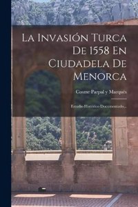 Invasión Turca De 1558 En Ciudadela De Menorca: Estudio Histórico Documentado...