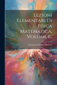Lezioni Elementari Di Fisica Matematica, Volume 1...