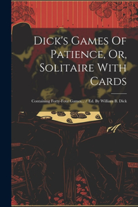 Dick's Games Of Patience, Or, Solitaire With Cards