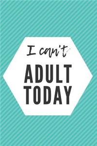 I Can't Adult Today
