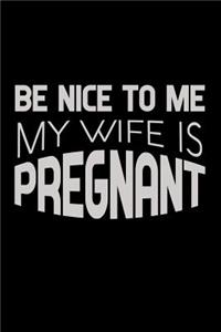 Be nice to me my wife is Pregnant
