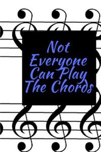 Not Everyone Can Play The Chords