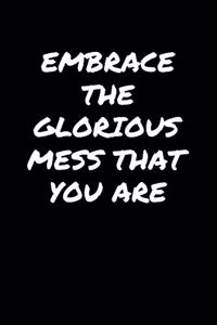 Embrace The Glorious Mess That You Are���