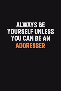 Always Be Yourself Unless You Can Be An Addresser