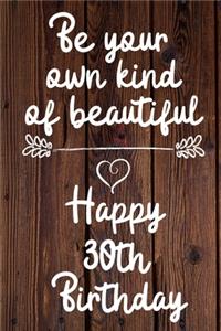 Be your own kind of beautiful Happy 30th Birthday