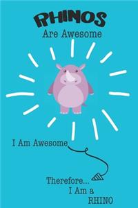 Rhino Are Awesome I Am Awesome There For I Am a Rhino