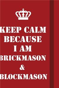 Keep Calm Because I Am Brickmason & Blockmason