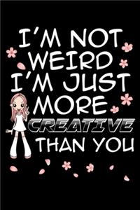 I'm Not Weird I'm Just More Creative Than You