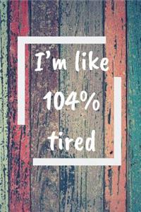 I'm Like 104 Tired