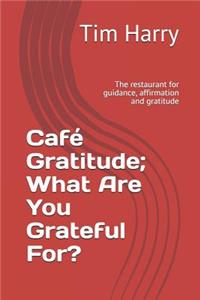 Café Gratitude; What Are You Grateful For?