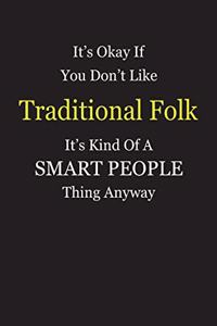 It's Okay If You Don't Like Traditional Folk It's Kind Of A Smart People Thing Anyway
