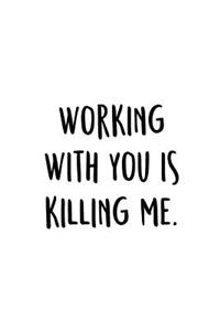 Working With You Is Killing Me.