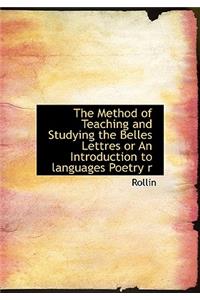 The Method of Teaching and Studying the Belles Lettres or an Introduction to Languages Poetry R