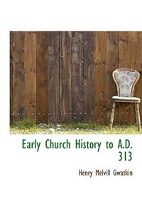 Early Church History to A.D. 313