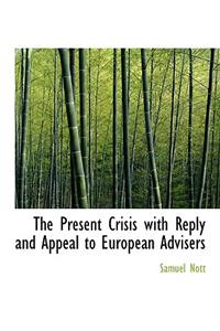 The Present Crisis with Reply and Appeal to European Advisers